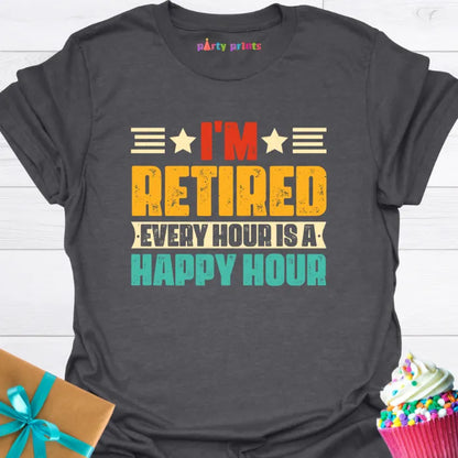 I'm Retired Every Hour is a Happy Hour T-Shirt