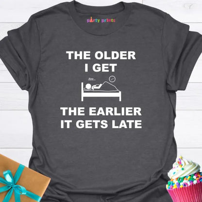 The Older I Get the Earlier It Gets Late T-Shirt