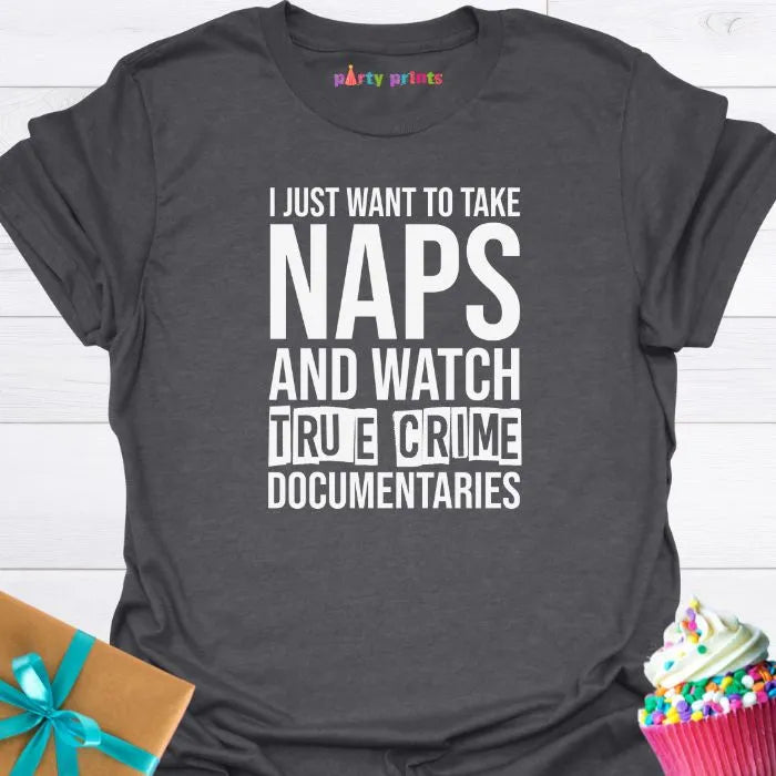 I Just Want to Take Naps and Watch True Crime Documentaries T-Shirt
