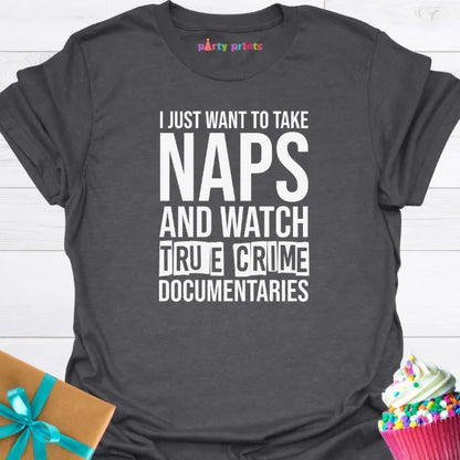 I Just Want to Take Naps and Watch True Crime Documentaries T-Shirt