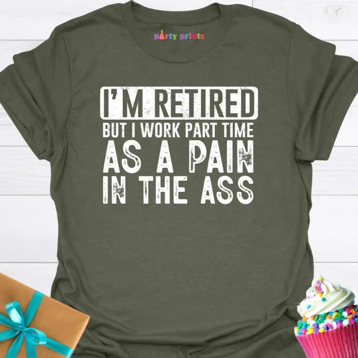 I'm Retired But I Work Part Time as a Pain T-Shirt