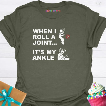 When I Roll a Joint It's My Ankle T-Shirt