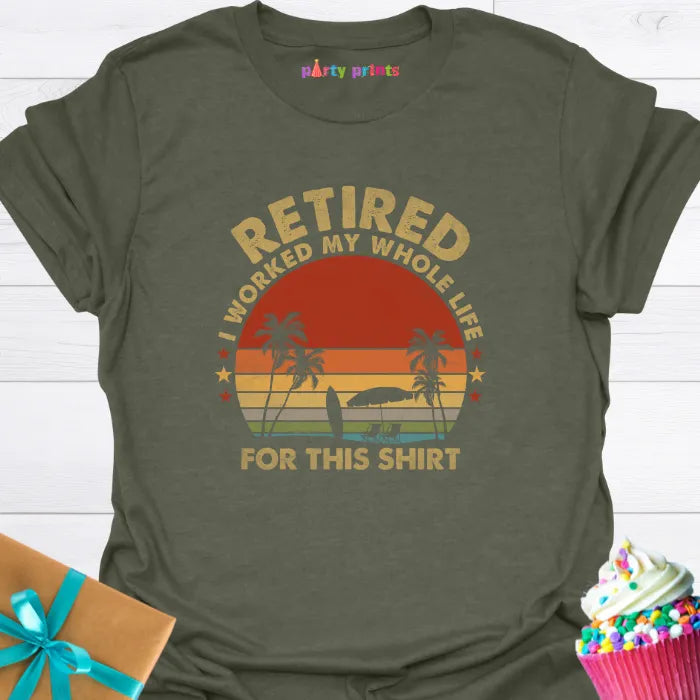 Retired I Worked My Whole Life for This Shirt T-Shirt