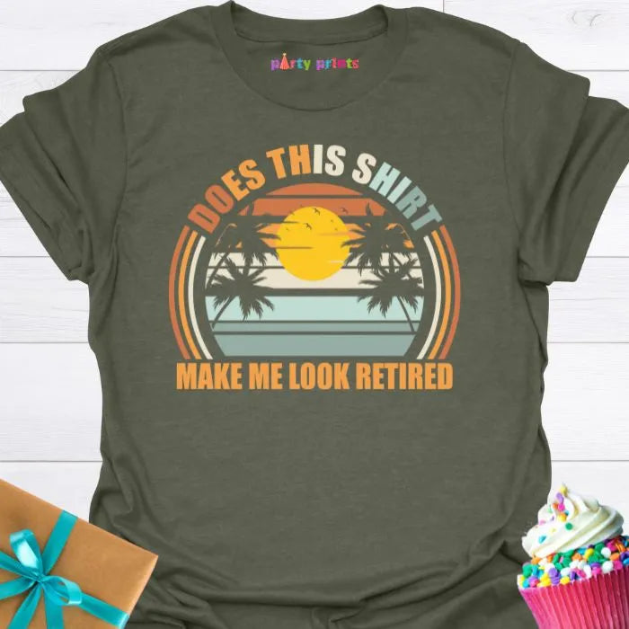 Does This Shirt Make Me Look Retired T-Shirt