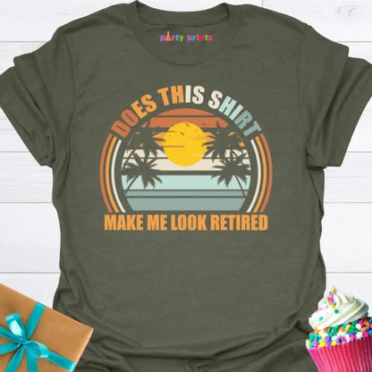 Does This Shirt Make Me Look Retired T-Shirt