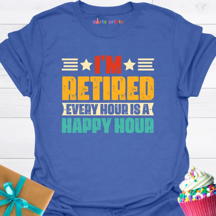 I'm Retired Every Hour is a Happy Hour T-Shirt
