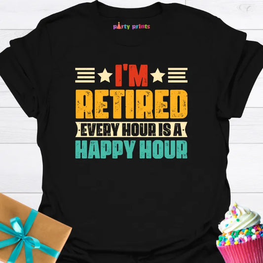 I'm Retired Every Hour is a Happy Hour T-Shirt