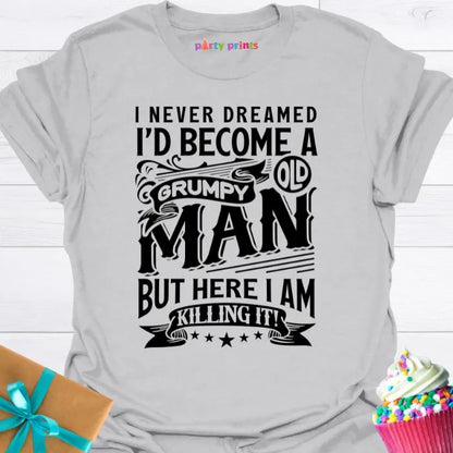 I Never Dreamed I'd Become a Grumpy Old Man T-Shirt