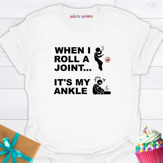 When I Roll a Joint It's My Ankle T-Shirt