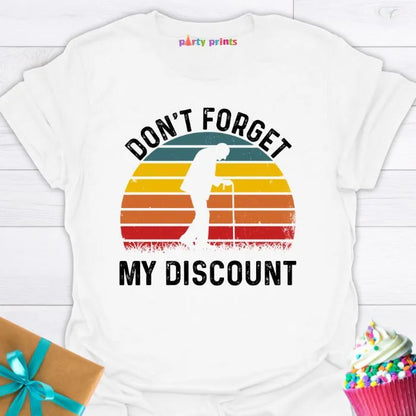 Don't Forget My Discount T-Shirt