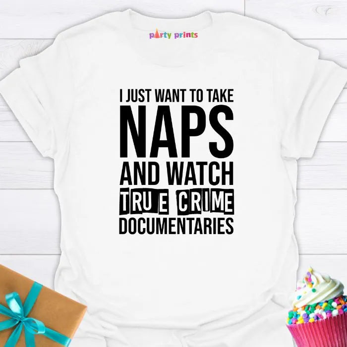 I Just Want to Take Naps and Watch True Crime Documentaries T-Shirt