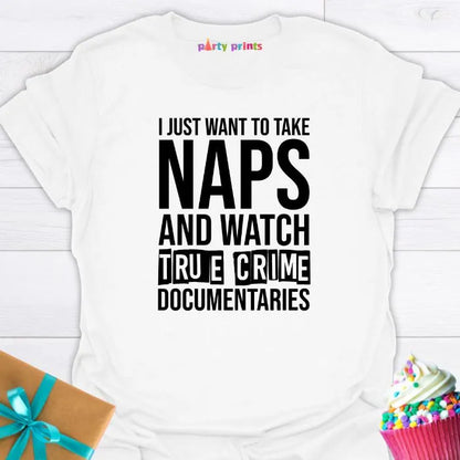 I Just Want to Take Naps and Watch True Crime Documentaries T-Shirt