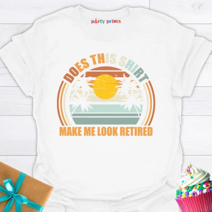 Does This Shirt Make Me Look Retired T-Shirt