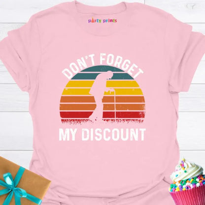 Don't Forget My Discount T-Shirt