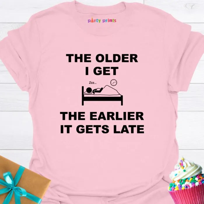 The Older I Get the Earlier It Gets Late T-Shirt