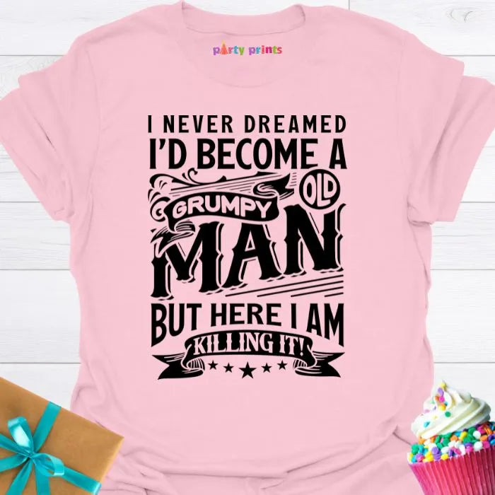 I Never Dreamed I'd Become a Grumpy Old Man T-Shirt