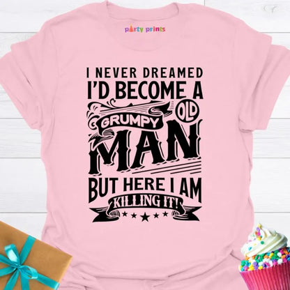 I Never Dreamed I'd Become a Grumpy Old Man T-Shirt