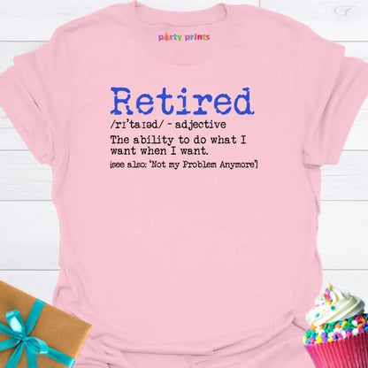 Retired - I Do What I Want When I Want T-Shirt