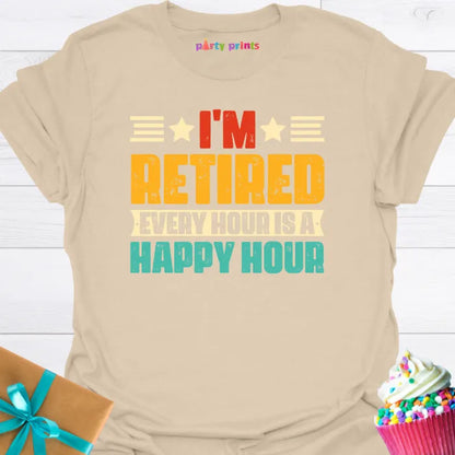 I'm Retired Every Hour is a Happy Hour T-Shirt