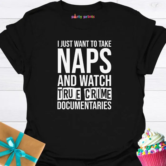 I Just Want to Take Naps and Watch True Crime Documentaries T-Shirt