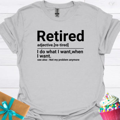 Retired:  I Do What I Want When I Want T-shirt